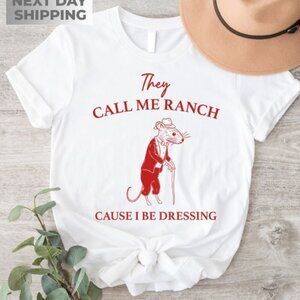 They Call Me Ranch, Cause I Be Dressing, Meme T Shirt 73
